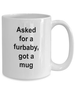 Gift for furbaby lover 'asked for a furbaby, got a mug' .