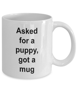 Gift for Puppy Lovers 'Asked for a Puppy, got a Mug'