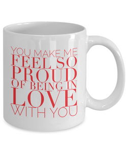 Valentines Day Gift Mug You Make Me Feel So Proud of Being in Love with You