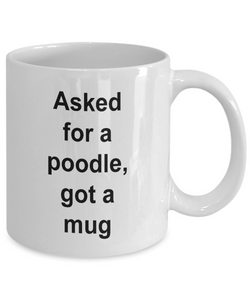 Gift for Poodle Lover 'Asked for a Poodle got a Mug'