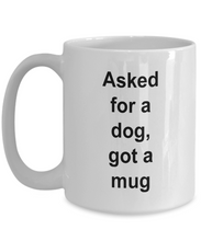 Gift for Dog Lover 'Asked for a dog, got a mug' .