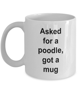 Gift for Poodle Lover 'Asked for a Poodle got a Mug'